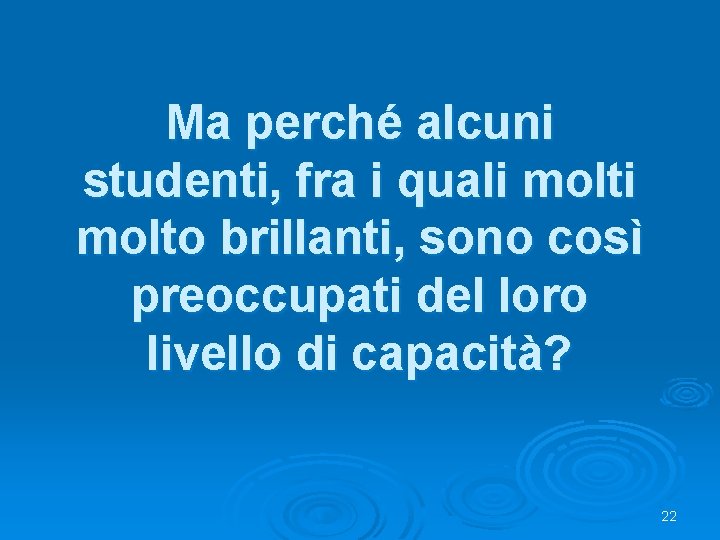 Ma perché alcuni studenti, fra i quali molto brillanti, sono così preoccupati del loro