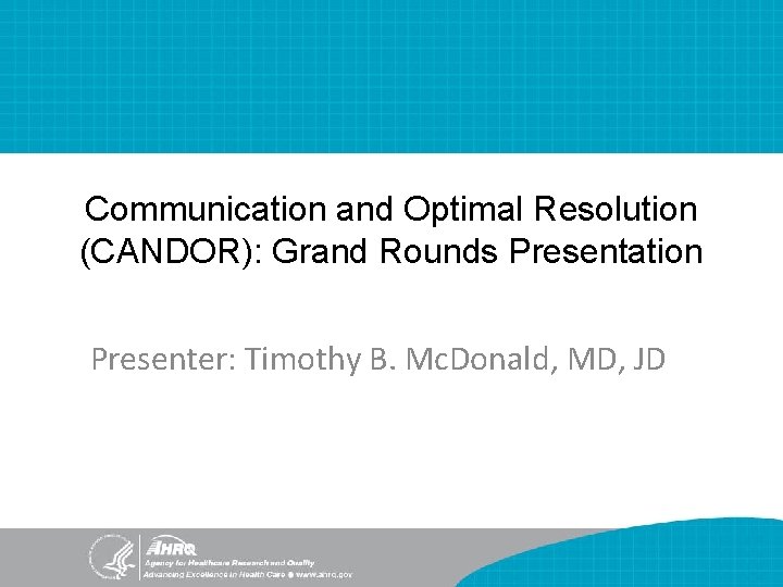 Communication and Optimal Resolution (CANDOR): Grand Rounds Presentation Presenter: Timothy B. Mc. Donald, MD,