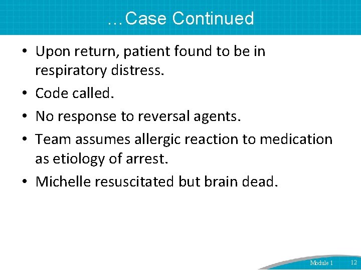 …Case Continued • Upon return, patient found to be in respiratory distress. • Code