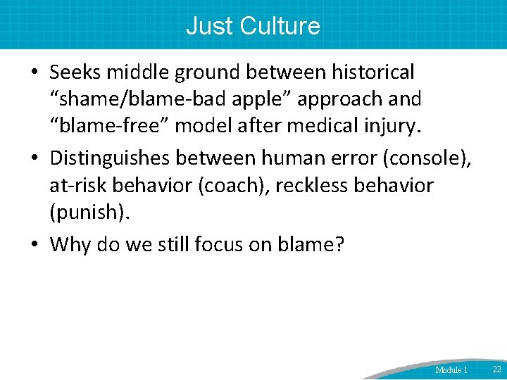 Just Culture • Seeks middle ground between historical “shame/blame-bad apple” approach and “blame-free” model