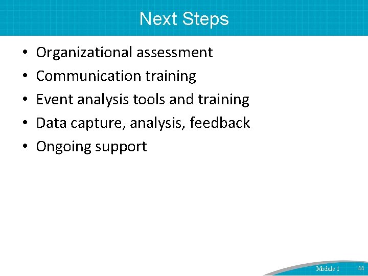 Next Steps • • • Organizational assessment Communication training Event analysis tools and training