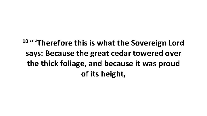 10 “ ‘Therefore this is what the Sovereign Lord says: Because the great cedar towered
