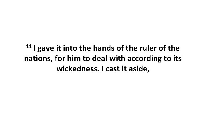 11 I gave it into the hands of the ruler of the nations, for