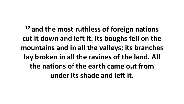 12 and the most ruthless of foreign nations cut it down and left it.