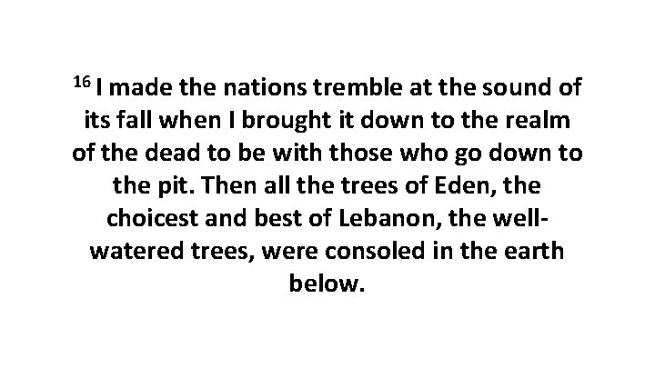 16 I made the nations tremble at the sound of its fall when I