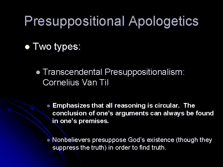 Presuppositional Apologetics l Two types: l Transcendental Presuppositionalism: Cornelius Van Til l Emphasizes that