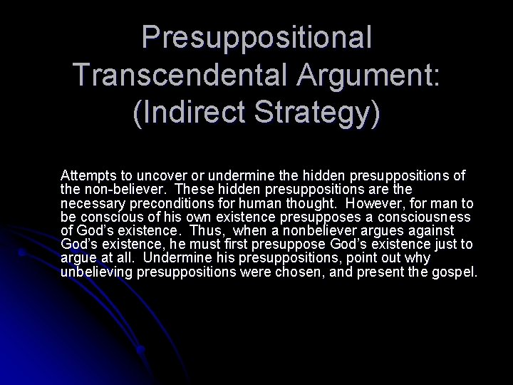 Presuppositional Transcendental Argument: (Indirect Strategy) Attempts to uncover or undermine the hidden presuppositions of