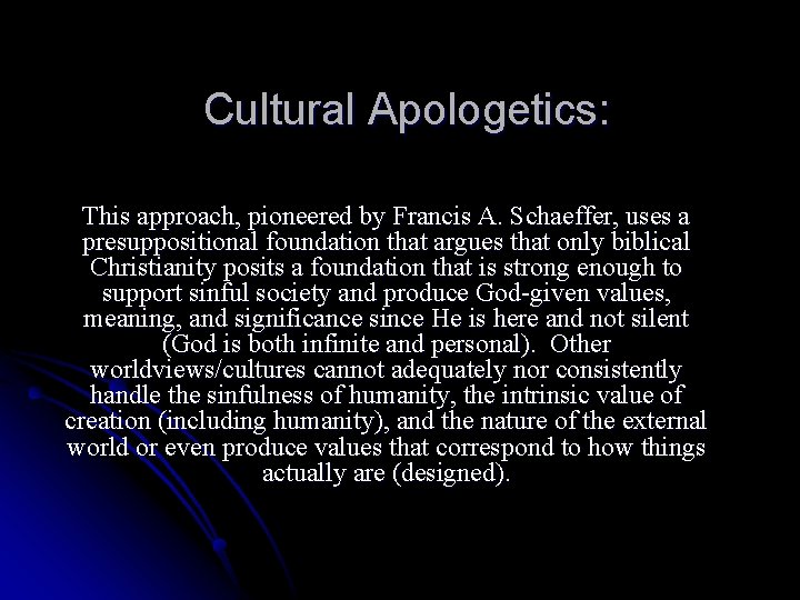 Cultural Apologetics: This approach, pioneered by Francis A. Schaeffer, uses a presuppositional foundation that