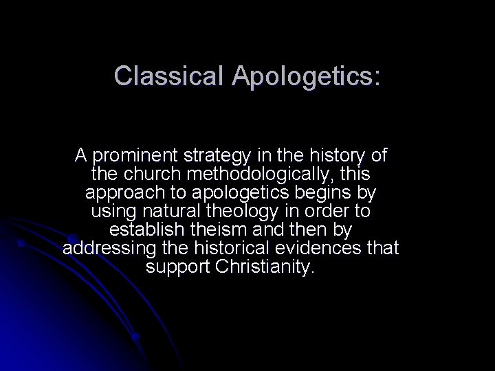 Classical Apologetics: A prominent strategy in the history of the church methodologically, this approach