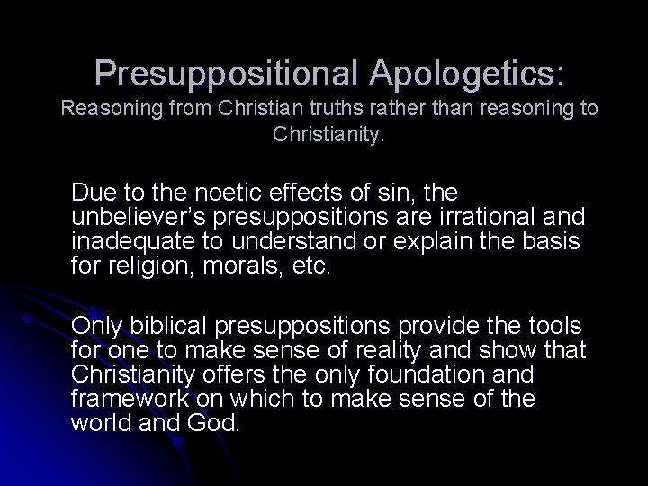 Presuppositional Apologetics: Reasoning from Christian truths rather than reasoning to Christianity. Due to the