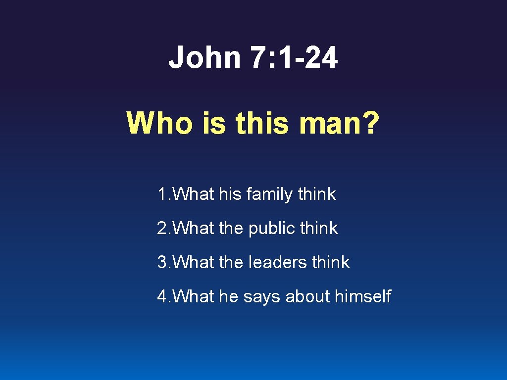 John 7: 1 -24 Who is this man? 1. What his family think 2. John 7: 1 -24 Who is this man? 1. What his family think 2.