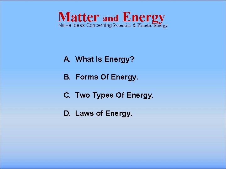 Matter and Energy Naive Ideas Concerning Potential & Kinetic Energy A. What Is Energy?