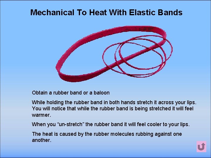 Mechanical To Heat With Elastic Bands Obtain a rubber band or a baloon While