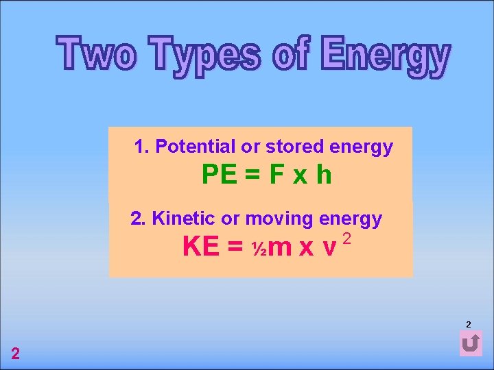 1. Potential or stored energy PE = F x h 2. Kinetic or moving