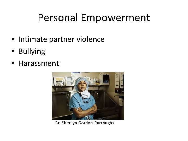 Personal Empowerment • Intimate partner violence • Bullying • Harassment Dr. Sherilyn Gordon-Burroughs 