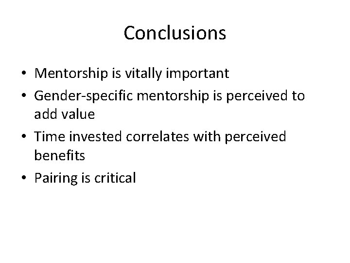 Conclusions • Mentorship is vitally important • Gender-specific mentorship is perceived to add value