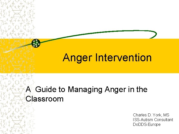 Anger Intervention A Guide to Managing Anger in the Classroom Charles D. York, MS