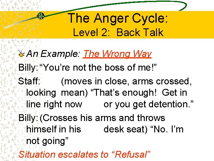 The Anger Cycle: Level 2: Back Talk An Example: The Wrong Way Billy: “You’re