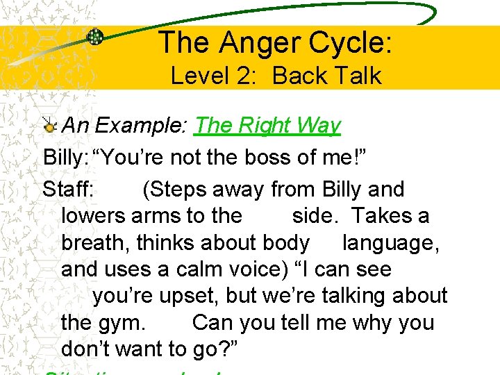 The Anger Cycle: Level 2: Back Talk An Example: The Right Way Billy: “You’re