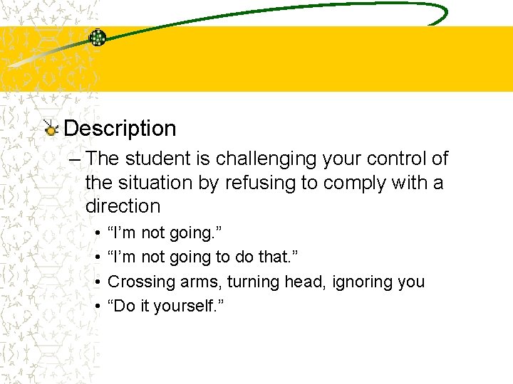 Description – The student is challenging your control of the situation by refusing to