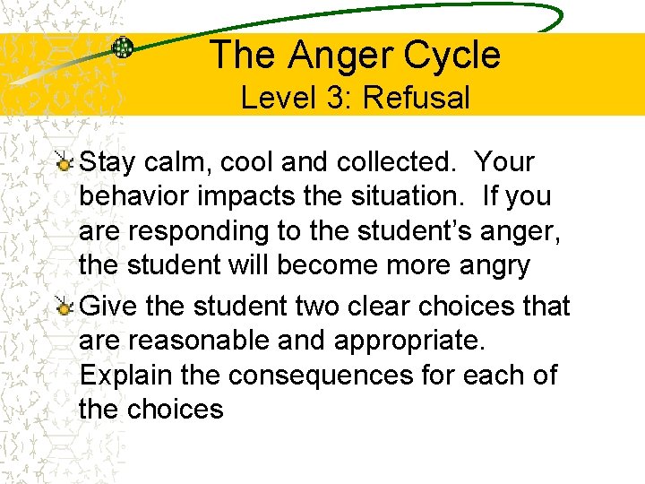 The Anger Cycle Level 3: Refusal Stay calm, cool and collected. Your behavior impacts