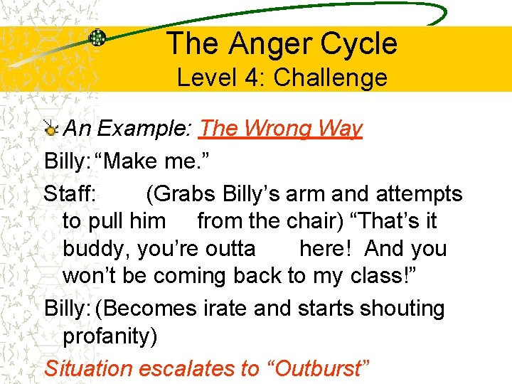 The Anger Cycle Level 4: Challenge An Example: The Wrong Way Billy: “Make me.
