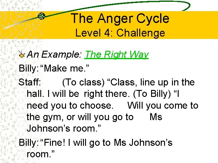 The Anger Cycle Level 4: Challenge An Example: The Right Way Billy: “Make me.