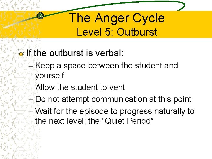 The Anger Cycle Level 5: Outburst If the outburst is verbal: – Keep a