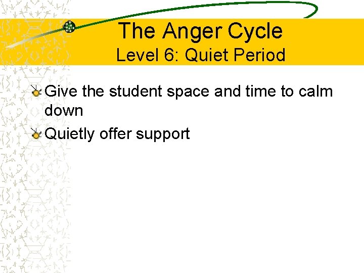 The Anger Cycle Level 6: Quiet Period Give the student space and time to