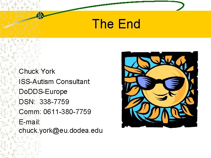 The End Chuck York ISS-Autism Consultant Do. DDS-Europe DSN: 338 -7759 Comm: 0611 -380