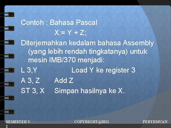 Contoh : Bahasa Pascal X: = Y + Z; Diterjemahkan kedalam bahasa Assembly (yang