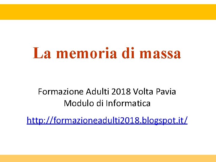 La memoria di massa Formazione Adulti 2018 Volta Pavia Modulo di Informatica http: //formazioneadulti