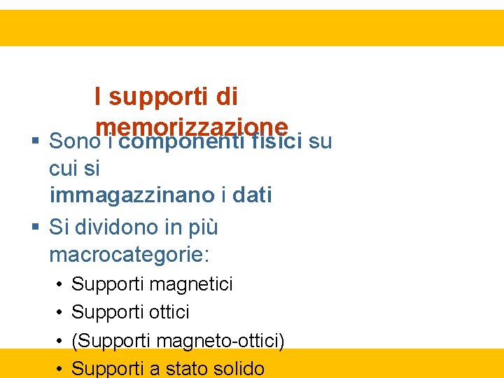 I supporti di memorizzazione Sono i componenti fisici su cui si immagazzinano i dati