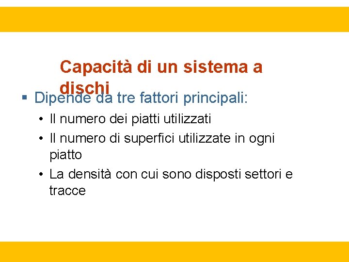 Capacità di un sistema a dischi Dipende da tre fattori principali: • Il numero