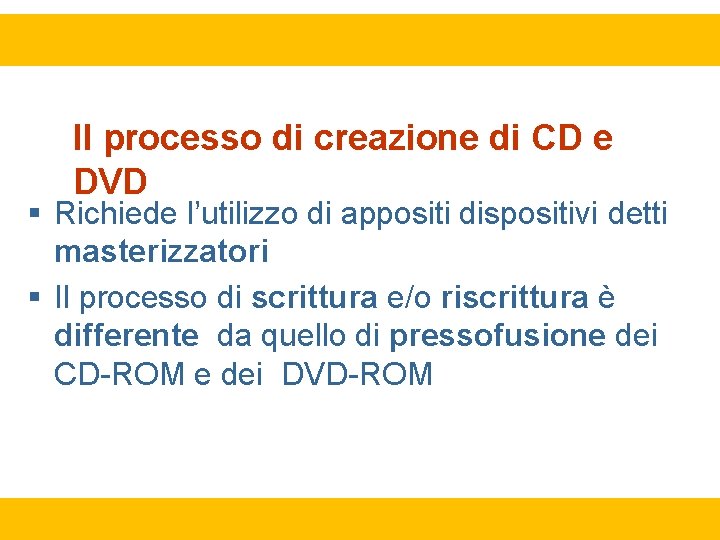 Il processo di creazione di CD e DVD Richiede l’utilizzo di appositi dispositivi detti