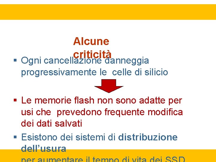 Alcune criticità Ogni cancellazione danneggia progressivamente le celle di silicio Le memorie flash non