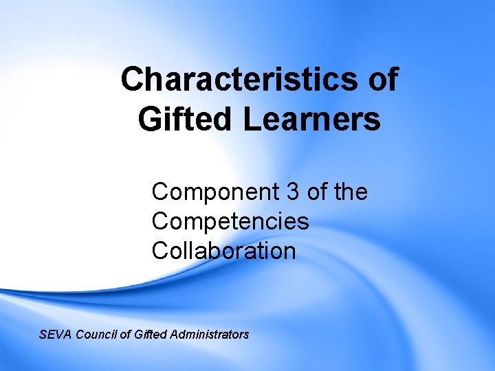 Characteristics of Gifted Learners Component 3 of the Competencies Collaboration SEVA Council of Gifted