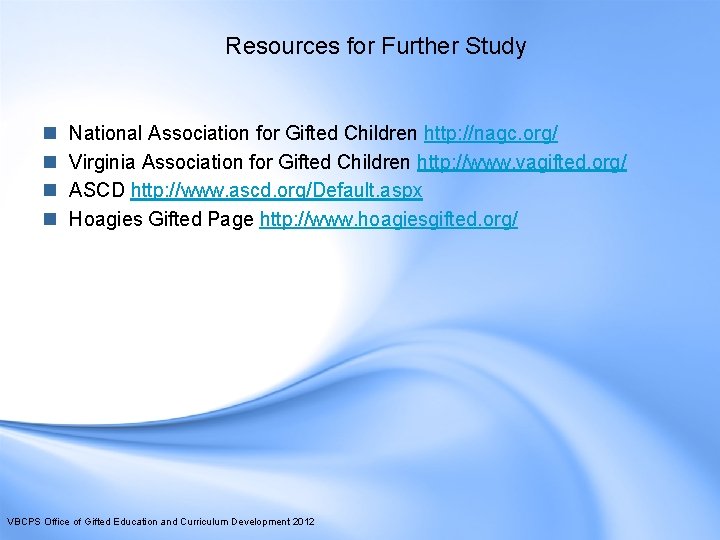 Resources for Further Study n n National Association for Gifted Children http: //nagc. org/