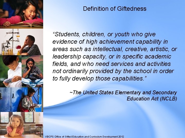 Definition of Giftedness “Students, children, or youth who give evidence of high achievement capability