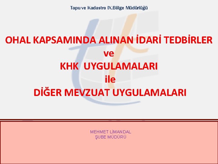 Tapu ve Kadastro IX. Bölge Müdürlüğü OHAL KAPSAMINDA ALINAN İDARİ TEDBİRLER ve KHK UYGULAMALARI
