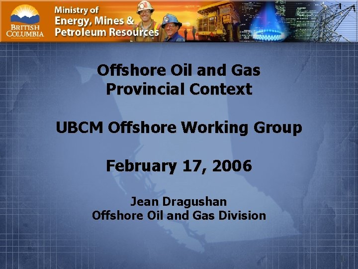 Offshore Oil and Gas Provincial Context UBCM Offshore Working Group February 17, 2006 Jean