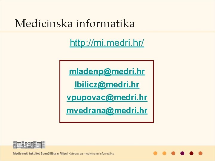 Medicinska informatika http: //mi. medri. hr/ mladenp@medri. hr lbilicz@medri. hr vpupovac@medri. hr mvedrana@medri. hr