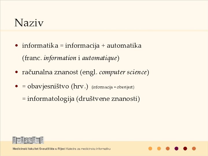 Naziv • informatika = informacija + automatika (franc. information i automatique) • računalna znanost