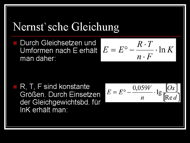 Nernst`sche Gleichung n Durch Gleichsetzen und Umformen nach E erhält man daher: n R,