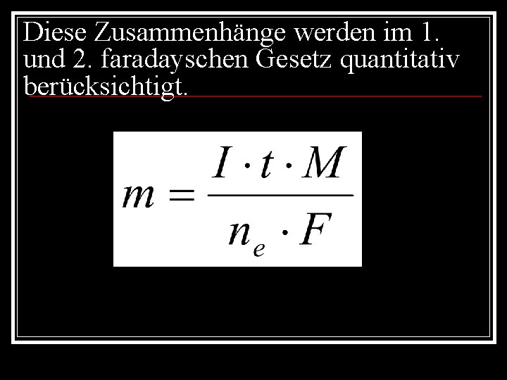 Diese Zusammenhänge werden im 1. und 2. faradayschen Gesetz quantitativ berücksichtigt. 