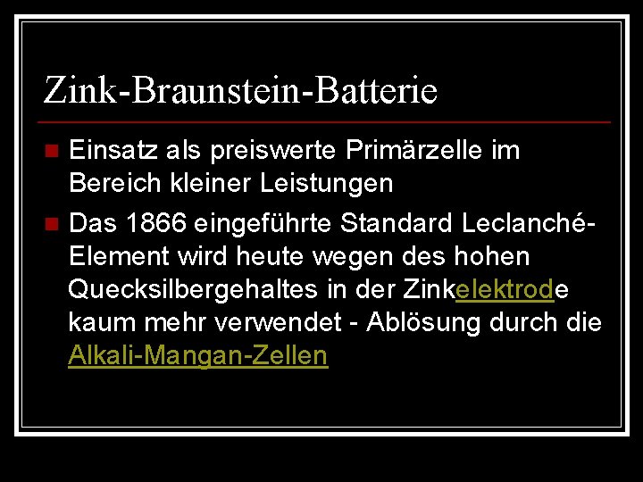 Zink-Braunstein-Batterie Einsatz als preiswerte Primärzelle im Bereich kleiner Leistungen n Das 1866 eingeführte Standard