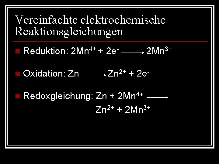 Vereinfachte elektrochemische Reaktionsgleichungen n Reduktion: 2 Mn 4+ + 2 e- 2 Mn 3+