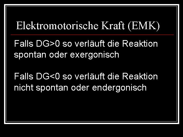 Elektromotorische Kraft (EMK) Falls DG>0 so verläuft die Reaktion spontan oder exergonisch Falls DG<0