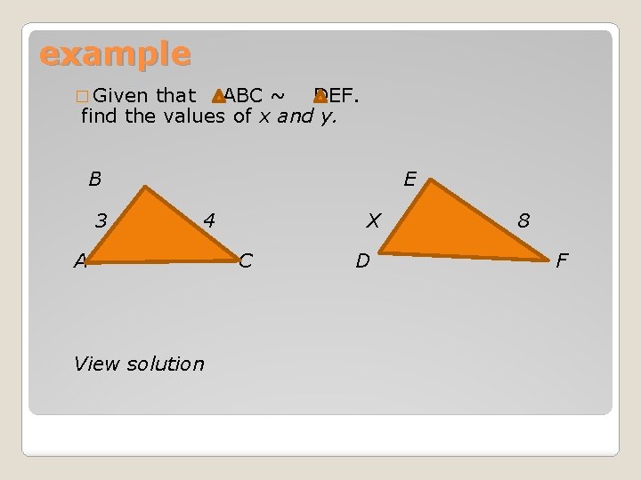 example � Given that ABC ~ DEF. find the values of x and y.