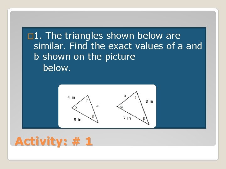 � 1. The triangles shown below are similar. Find the exact values of a � 1. The triangles shown below are similar. Find the exact values of a